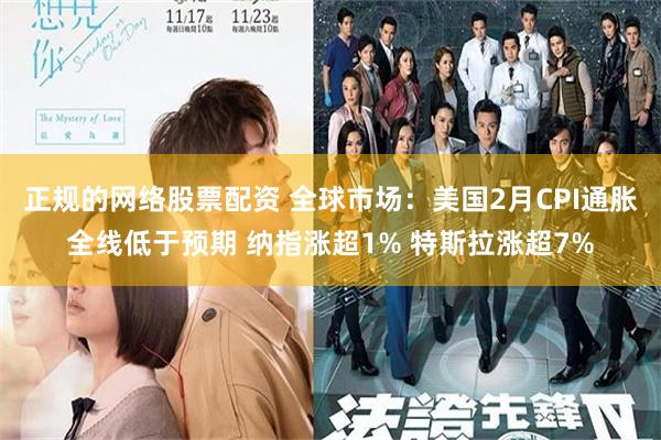 正规的网络股票配资 全球市场：美国2月CPI通胀全线低于预期 纳指涨超1% 特斯拉涨超7%