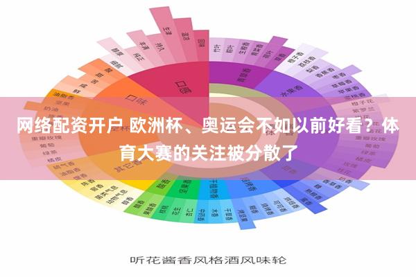 网络配资开户 欧洲杯、奥运会不如以前好看？体育大赛的关注被分散了