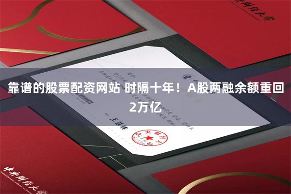 靠谱的股票配资网站 时隔十年！A股两融余额重回2万亿